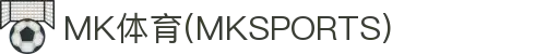 MK体育官方网站-MK中国官方认证平台-MK体育在线直播-APP下载